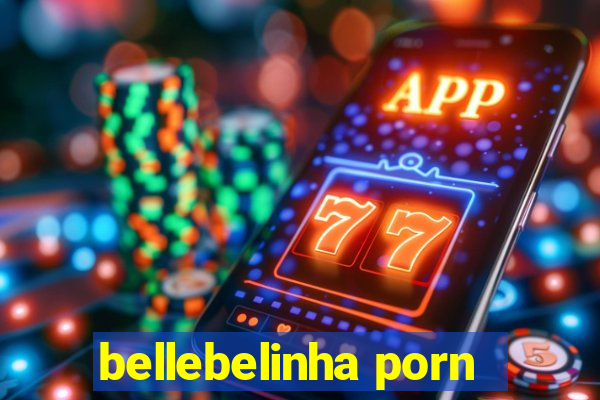 bellebelinha porn